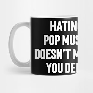 Hating Pop Music Doesn’t Make You Deep v3 Mug